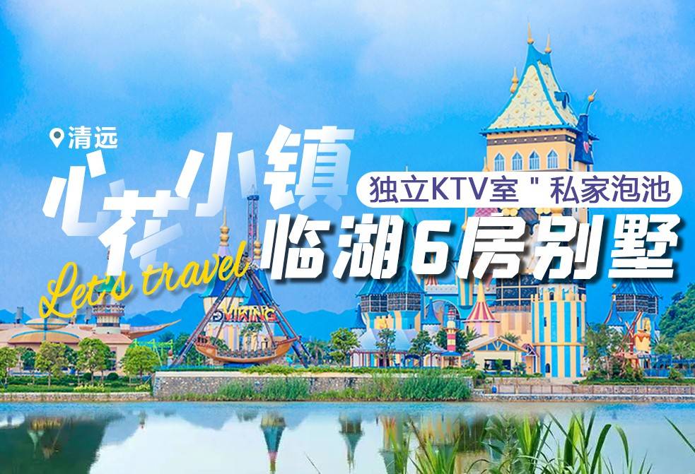 【湖景别墅＂国庆专场】一口价￥3580元抢清远英德心花小镇樱漫临湖6房8床，含室内KTV+私家泡池+电动麻将+自助厨房，免费提供碳烤炉