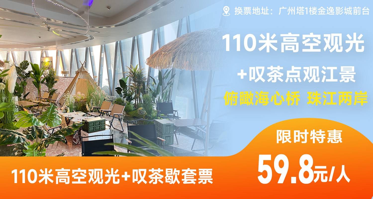 【广州塔】【国庆不加收】59.8元抢110米金逸空中营地叹茶点，俯瞰海心桥、珠江两岸，看日落，赏夜景，限量300套，有效期到2025年10月8日