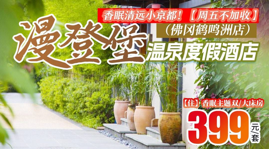 香眠清远小京都！【周五不加收】¥399抢住漫登堡温泉度假酒店（佛冈鹤鸣洲店），享香眠主题温泉客房+双早+房内私家泡池+畅玩花海牧场+山体公园！