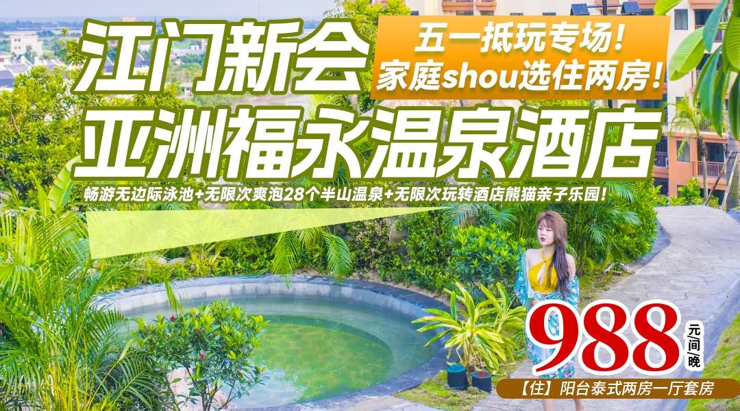 五一抵玩专场！家庭shou选住两房！畅游无边际泳池+无限次爽泡28个半山温泉+无限次玩转酒店熊猫亲子乐园！￥988起住新会亚洲福永温泉酒店（古兜店）-阳台两房套房，4大4小自助早餐+鱼疗体验+儿童水上乐园！配套麻将房/沐足/便利店等