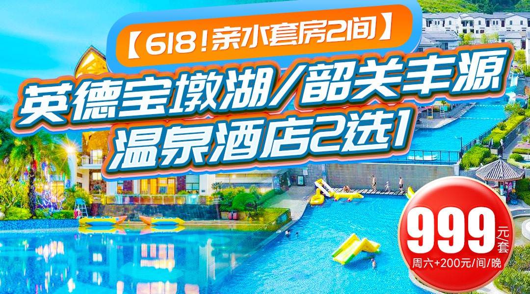 【618！亲水套房2间】到暑假可用！¥999可选英德宝墩湖/韶关丰源温泉酒店2选1，含2大1小自助早餐+无限次公共温泉，畅游数公里泳道+水上娱乐设施