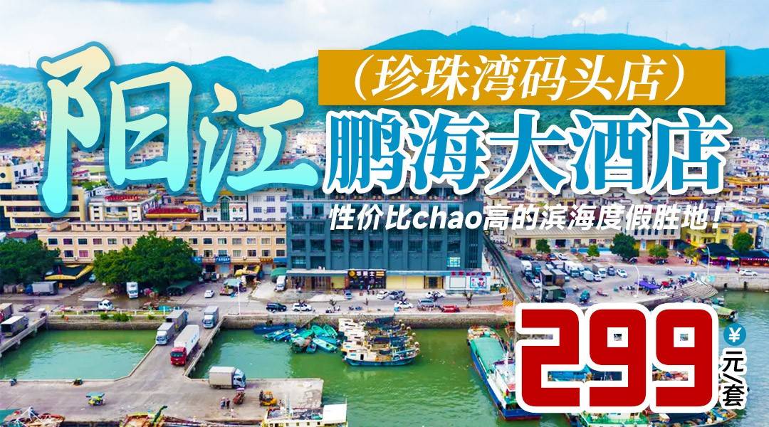 性价比chao高的滨海度假胜地！¥299抢住阳江鹏海大酒店（珍珠湾码头店）豪华房，落地窗拥抱珍珠湾碧波，感受浓郁渔港风情，周边打卡那琴半岛、飞龙寺等