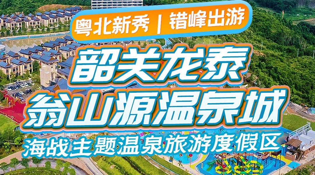 粤北新秀｜错峰特惠~【国庆补差可用】海战主题温泉秘境~¥2388住韶关龙泰翁山源-亲水四房雅墅，8大4小享温泉/嬉水世界，亲水别墅麻将任打~