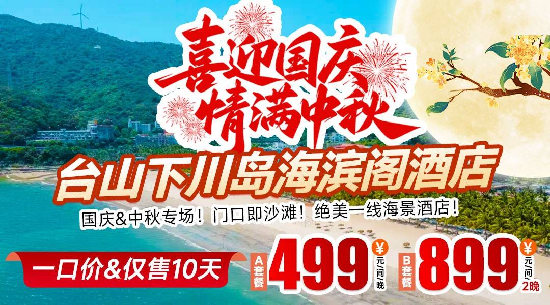 国庆&中秋连住专场！一口价！仅售7天！门口即沙滩！绝美一线海景酒店！899住台山下川岛海滨阁酒店2晚，自助早餐，可游泳/赶海/挖沙，可升级海景房