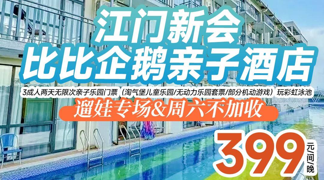 遛娃专场&周六不加收！春节限量仅加100！399起住新会比比企鹅亲子酒店，3成人两天无限次亲子乐园门票（淘气堡儿童乐园/无动力乐园套票/部分机动游戏）玩彩虹泳池