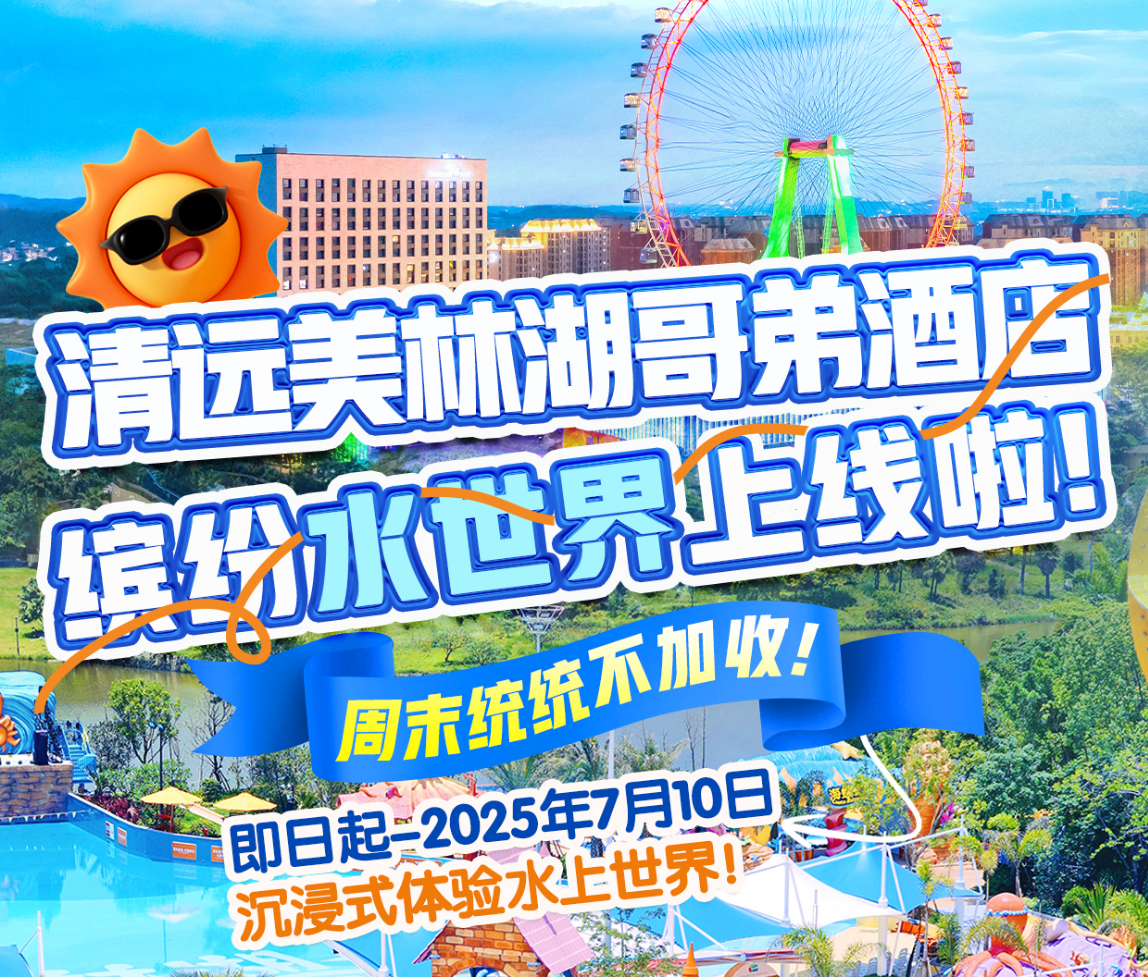 【FUN肆玩！美林湖水世界！】清远美林湖『哥弟酒店』五星标准！599元抢“雅致房”2大2小自助早餐＋美林湖欢乐水世界＋娱乐套票！使用有效期至7月10日