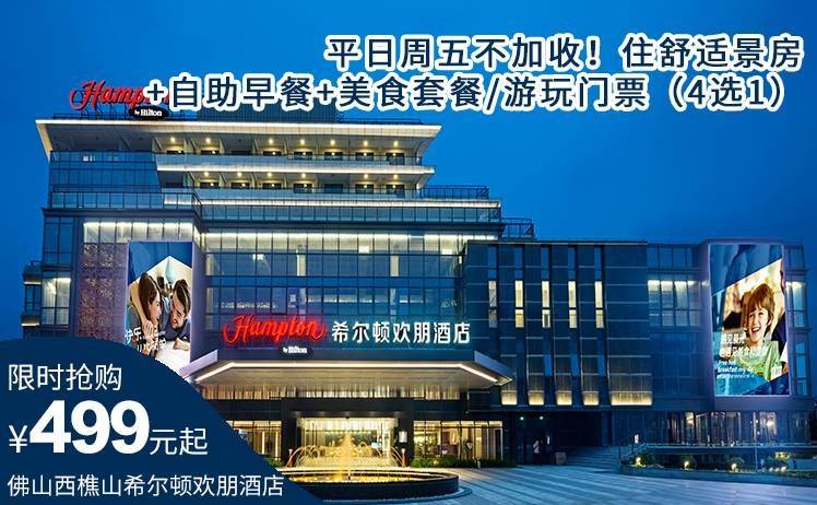 【多套餐选择】平日周五不加收！499元起抢佛山西樵山希尔顿欢朋酒店自驾游套票，住舒适景房+自助早餐+美食套餐/游玩门票（5选1）（售至26.12.31）