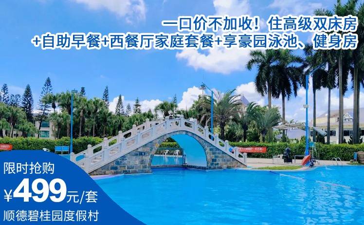【水上嘉年华 · 狂欢乐一夏】一口价不加收！499元顺德碧桂园度假村家庭套餐套票；高级双床房+自助早餐+西餐厅家庭套餐+享豪园泳池、健身房（售至26.9.31）