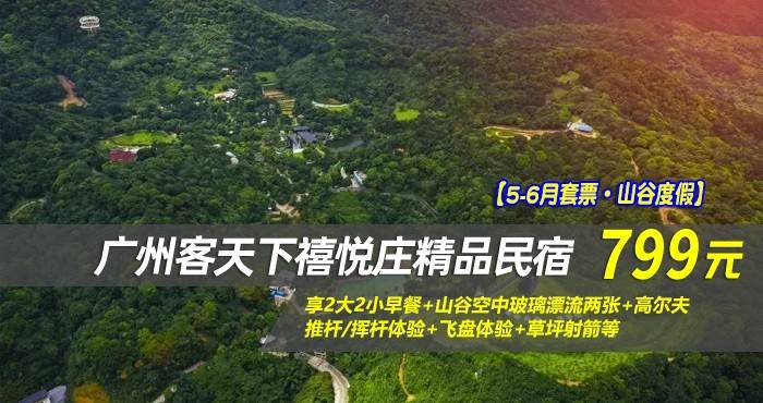 【5-6月套票·山谷度假】￥799住广州客天下禧悦庄精品民宿-山景悬居观星小院/云顶悬居美墅！享2大2小早餐+山谷空中玻璃漂流两张+高尔夫推杆/挥杆体验+飞盘体验+草坪射箭等，体验各种各样的娱乐项目，呼吸的每一口空气都是负离子！