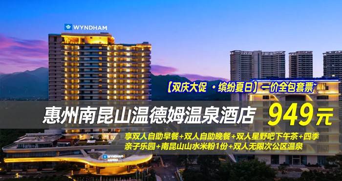 【双庆大促 ·缤纷夏日】一价全包套票~ 949元抢南昆山温德姆温泉酒店-高级房！享双人自助早餐+双人自助晚餐+双人星野吧下午茶+四季亲子乐园+南昆山山水米粉1份+双人无限次公区温泉，温泉度假酒店，高品质保障！