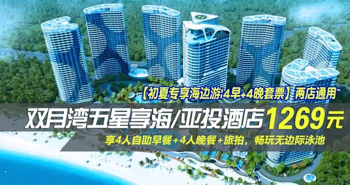 【初夏专享海边游|4早+4晚套票】两店通用~￥1269抢双月湾五星享海/亚投酒店-豪华/尊尚双卧套房！享4人自助早餐+4人晚餐+旅拍，约起亲朋好友来一场说走就走的海上探索之旅！