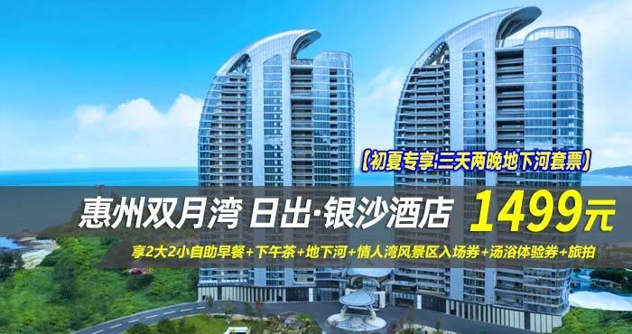 【初夏专享|三天两晚地下河套票】¥1499抢惠州双月湾日出·银沙酒店-正海景房2晚，享2大2小自助早餐+下午茶+地下河+情人湾风景区入场券+汤浴体验券+旅拍
