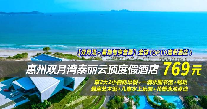【双月湾·暑期专享套票】全球TOP10度假酒店！ ￥769起住惠州双月湾泰丽云顶度假酒店-拾贝时光海景双床房，享2大2小自助早餐+一滴水图书馆+畅玩悬崖艺术馆+儿童水上乐园+花瓣泳池泳池，假期休闲好选择~