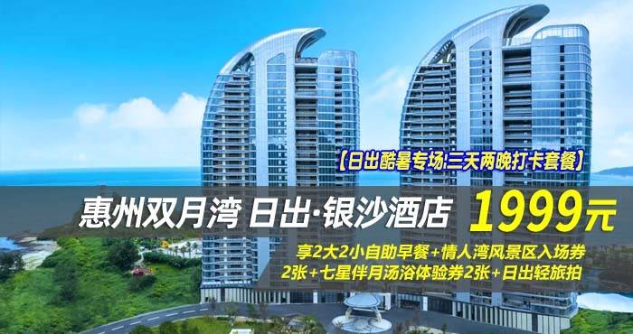 【日出酷暑专场|三天两晚打卡套餐】¥1999抢惠州双月湾日出·银沙酒店-正海景房，享2大2小自助早餐+情人湾风景区入场券2张+七星伴月汤浴体验券2张+日出轻旅拍