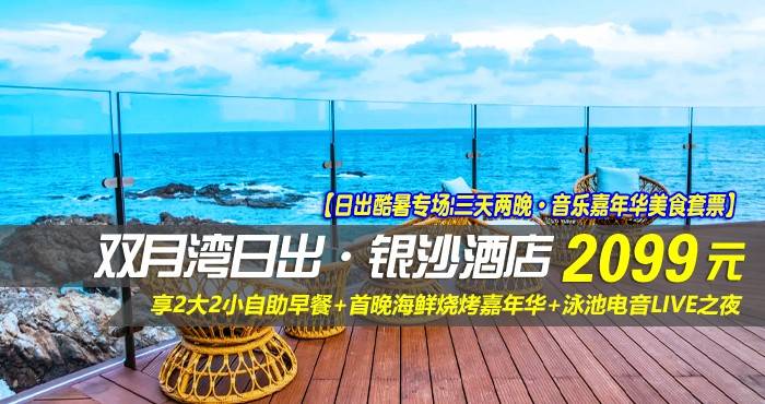 【日出酷暑专场|三天两晚·音乐嘉年华美食套票】¥2099抢惠州双月湾日出·银沙酒店-正海景房2晚，享2大2小自助早餐+首晚海鲜烧烤嘉年华+泳池电音LIVE之夜