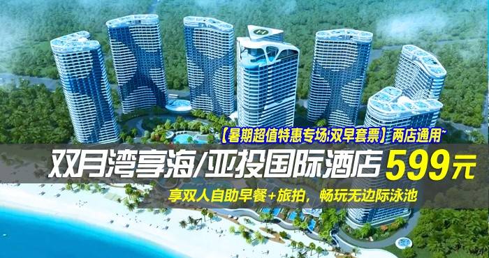 【暑期超值特惠专场|双早套票】两店通用~￥599抢双月湾享海/亚投国际酒店-豪华/尊尚海景房！享双人自助早餐+旅拍，畅玩无边际泳池，感受浪漫海边情怀！（售至25.8.24）