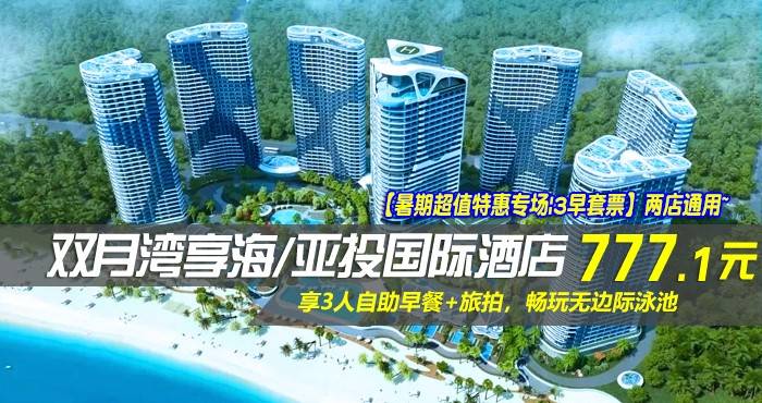 【暑期超值特惠专场|3早套票】两店通用~￥777.1抢双月湾享海/亚投国际酒店-豪华/尊尚双卧套房！享3人自助早餐+旅拍，约起亲朋好友来一场说走就走的海上探索之旅！（售至25.8.24）