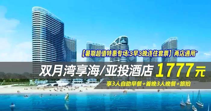 【暑期超值特惠专场|3早3晚连住套票】两店通用~￥1777抢双月湾享海/亚投酒店-豪华/尊尚双卧套房1间2晚！享3人自助早餐+首晚3人晚餐+旅拍，畅玩无边际泳池