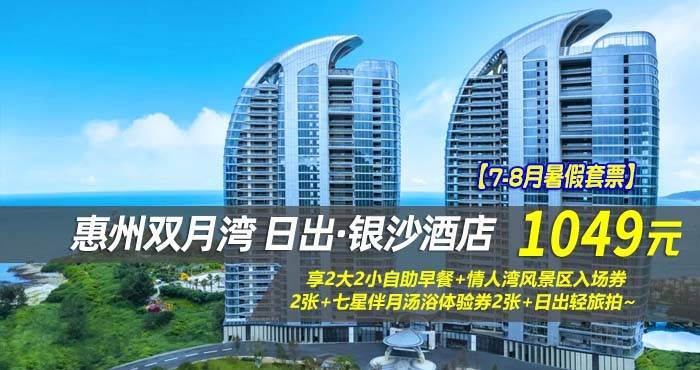 【7-8月暑假套票】¥1049抢惠州双月湾日出·银沙酒店-正海景房，享2大2小自助早餐+情人湾风景区入场券2张+七星伴月汤浴体验券2张+日出轻旅拍~