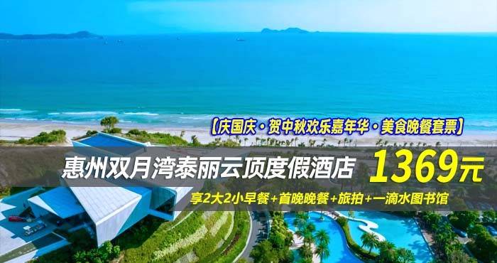【庆国庆·贺中秋欢乐嘉年华·美食晚餐套票】￥1369起住惠州双月湾泰丽云顶度假酒店-拾贝时光海景双床房1间2晚，享2大2小早餐+首晚晚餐+旅拍+一滴水图书馆