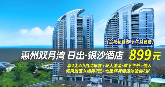 【金秋错峰游|下午茶套餐】¥899抢惠州双月湾日出·银沙酒店-正海景房，享2大2小自助早餐+双人鎏金·秋下午茶+情人湾风景区入场券2张+七星伴月汤浴体验券2张
