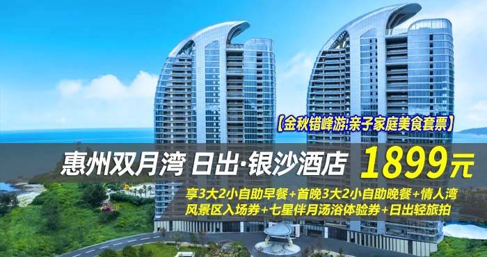 【金秋错峰游|亲子家庭美食买一送一套票】¥1899抢惠州双月湾日出·银沙酒店-亲子全海景家庭套房，享3大2小自助早餐+3大2小自助晚餐+情人湾风景区入场券
