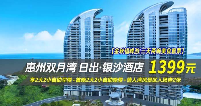 【金秋错峰游|三天两晚美食套票】¥1399抢惠州双月湾日出·银沙酒店-正海景房2晚，享2大2小自助早餐+首晚2大2小自助晚餐+情人湾风景区入场券2张