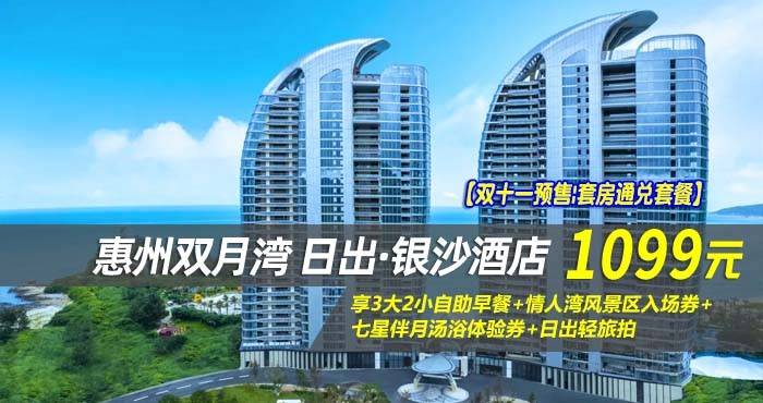 【双十一预售|套房通兑套餐】¥1099抢惠州双月湾日出·银沙酒店-海景套房5选1，享3大2小自助早餐+情人湾风景区入场券+七星伴月汤浴体验券+日出轻旅拍
