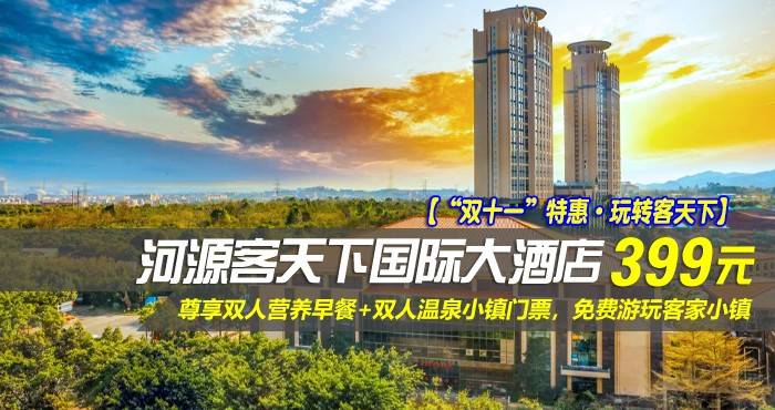 【“双十一”特惠·玩转客天下】399元抢河源客天下国际大酒店-山景房！尊享双人营养早餐+双人温泉小镇门票，免费游玩客家小镇，享“客家古邑,万绿河源”美誉的粤东明珠·河源！