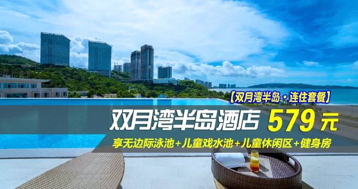 【双月湾半岛·连住套餐】￥579元抢双月湾半岛酒店-豪华海景房1间2晚，享无边际泳池+儿童戏水池+儿童休闲区+健身房，气候宜人，海水湛蓝~（售至26.7.20）