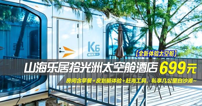 【全新体验太空舱】￥699起巽寮湾山海乐居拾光洲太空舱酒店-K6海景两房套房，房间含早餐+皮划艇体验+赶海工具，私享几公里白沙滩~