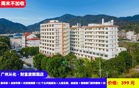 【广州从化·财富度假酒店】周末不加收！赠送价值150元豪华晚餐~瑞士同款珍稀含氡苏打温泉无限任泡！流溪河畔老牌真温泉酒店~399元抢酒店豪华房+自助早餐+农家菜晚餐+12个公共温泉池+儿童乐园、波波池+乒乓球、羽毛球、桌球+植物园门票和植物1份···流溪河畔吸氧观光，升级亲子两房，超长有效期至25年9月（售至25.8.31）