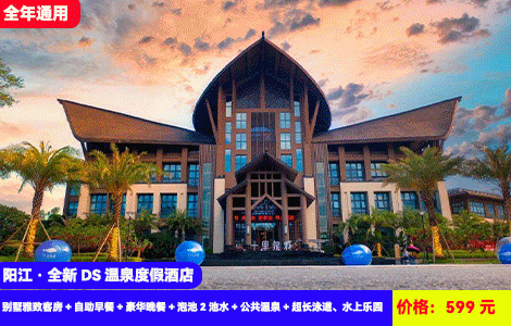【阳江·全新DS温泉度假酒店X周末不加收】赠送价值288元豪华晚餐！粤西顶流臻温泉，超百米网红泳道冬日畅玩！高热偏硅酸公共温泉+私家温泉双享受再送旅拍！599元别墅雅致客房+自助早餐+豪华晚餐+泡池2池水+公共温泉+超长泳道、水上乐园+儿童乐园+大草坪、婚庆广场，玩足2天（售至25.12.31）