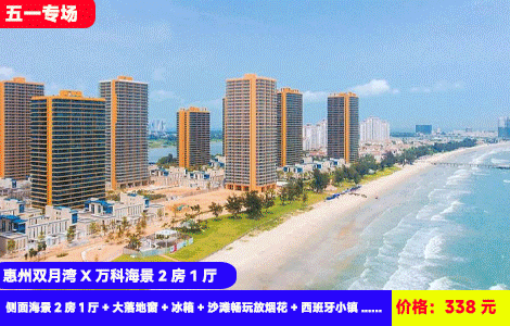 【惠州双月湾万科海景2房1厅X五一假期专场】无套路保证海景！赏海上日出大空间其乐融融！3分钟到铂金沙滩畅玩！338元抢万科双月湾侧面海景2房1厅（可住4-6人）+大落地窗+冰箱+沙滩畅玩放烟花+西班牙小镇、观景台、情人堤，玩足2天1夜（售至26.5.5）