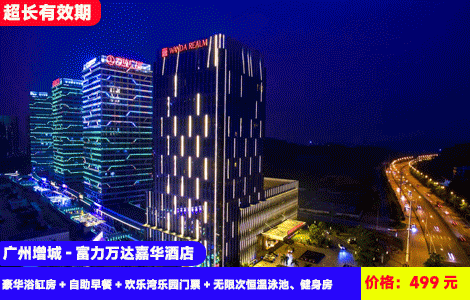 【广州增城地铁直达-富力万达嘉华酒店】周末、五一不加收！打卡增城之眼摩天轮，畅玩20多个机动游戏，冰雪王国！畅玩浪漫星空恒温泳池，楼下就是万达商城，499元抢酒店豪华浴缸房+自助早餐+欢乐湾乐园门票+无限次恒温泳池、健身房+免费停车+打卡周边：生态水城挂绿湖、正果老街、1978文化创意园&增江画廊（售至26.8.31）