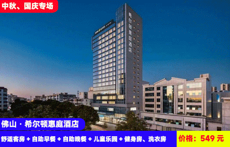【佛山希尔顿惠庭酒店X中秋、国庆专场】赠送豪华海鲜自助晚餐！西樵山登高礼佛游山玩水，打卡九江双蒸博物馆！入住精品五钻房间享欢乐亲子活动！549元抢酒店舒适客房+自助早餐+自助晚餐+儿童乐园+健身房、洗衣房+节日手工DIY、投壶、酿酒等（售至26.10.6）