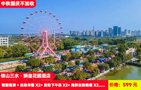 【佛山三水·狮皇花圆酒店X中秋、国庆不加收】送6份餐！住进五星级地标酒店叹海鲜自助！浪漫高空摩天轮体验不夜城灯光秀！畅游恒温室内大泳池~599元酒店智能客房+自助早餐X2+自助下午茶X2+海鲜自助晚餐X2+酒店恒温泳池+健身房+摩天轮门票/孔圣园灯光秀门票+打卡周边景点：云东海湿地公园、三水公园、七彩花田、白坭粮食博物馆、波子阁沙滩（售至26.10.6）