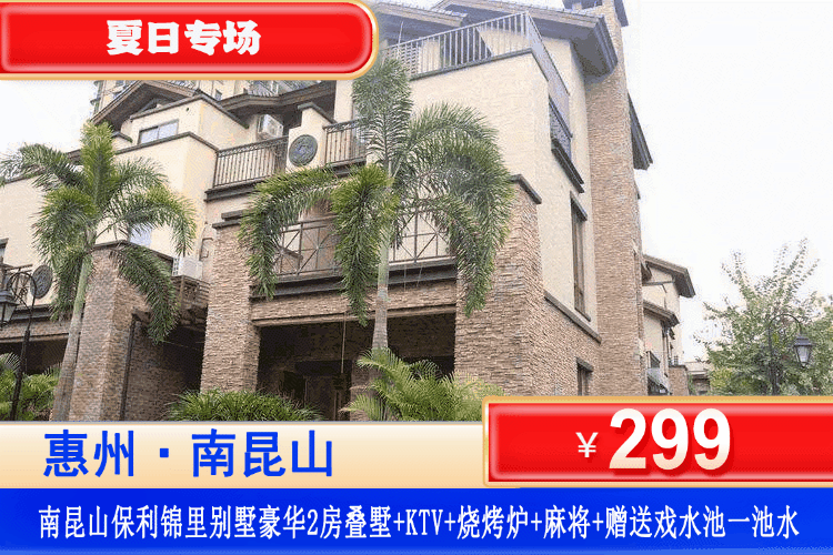 【惠州南昆山·保利锦里叠墅】夏日戏水、打卡周边清凉溯溪！暑假通用！299元秒杀保利锦里2叠墅（可住4-5人）+赠送戏水池一池水+烧烤炉+自动麻将+KTV+厨房厨具~应有尽有娱乐设备！打卡周边景点南昆山湿地公园！