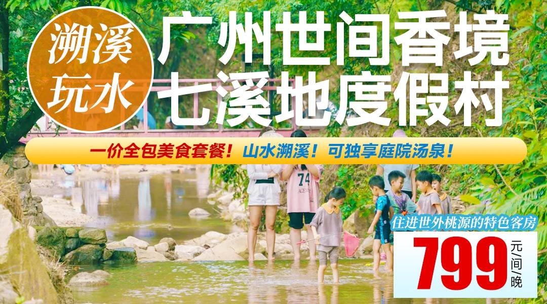 一價全包美食套餐！山水溯溪！可獨享庭院湯泉！家庭親子BI打卡￥799搶住七溪地度假村，雙人景區門票+美食套餐+雙人芳香早餐+雙人研學兒童樂園無限次暢玩！