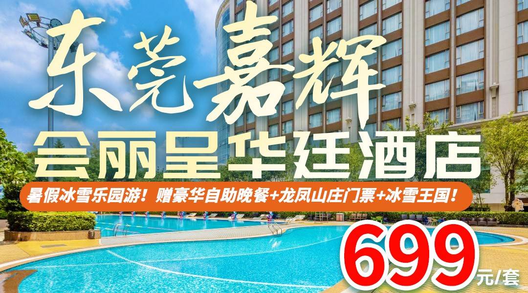 暑假冰雪乐园游！赠豪华自助晚餐+龙凤山庄门票+冰雪王国！699抢东莞嘉辉会丽呈华廷酒店，自助早餐+室外泳池+儿童波波池/沙池！观赏打铁花/灯光秀/音乐会等